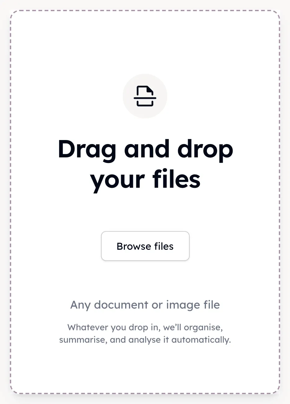 A drop zone waiting for files, taking any document or image to organise, summarise and analyse.